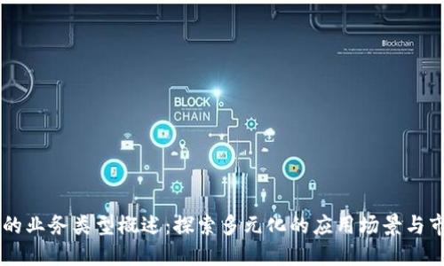 区块链的业务类型概述：探索多元化的应用场景与市场潜力