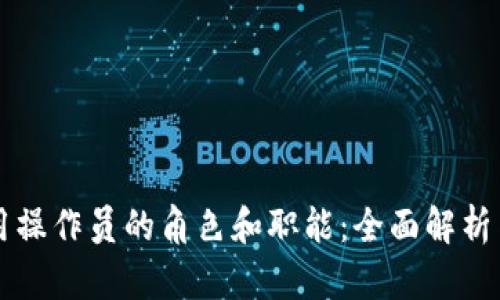 区块链应用操作员的角色和职能：全面解析与就业前景