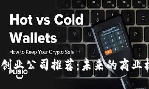 2023年区块链创业公司推荐：未来的商业机会与成功案例