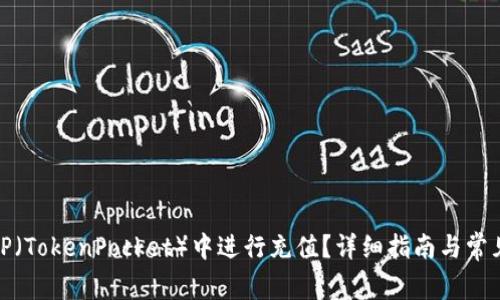 : 如何在TP（TokenPocket）中进行充值？详细指南与常见问题解答