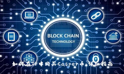 如何在TP中购买Casper币：详细指南