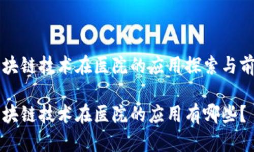区块链技术在医院的应用探索与前景

区块链技术在医院的应用有哪些？