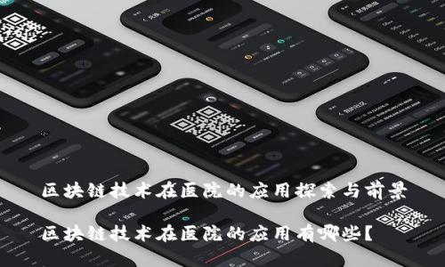 区块链技术在医院的应用探索与前景

区块链技术在医院的应用有哪些？